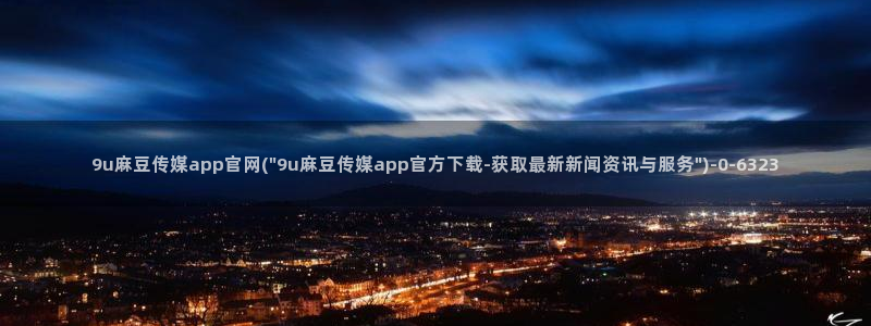 台湾麻豆传媒官网是：9u麻豆传媒app官网(\